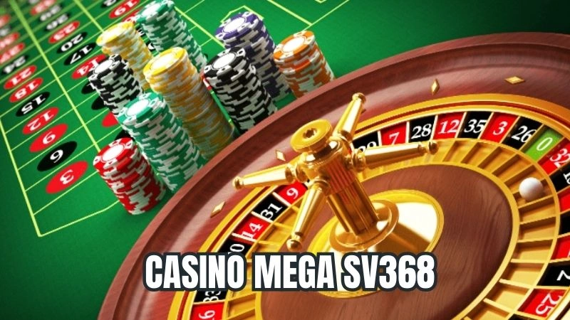 Casino Mega Sv368 - Thiên Đường Giải Trí Sòng Bài Hàng Đầu