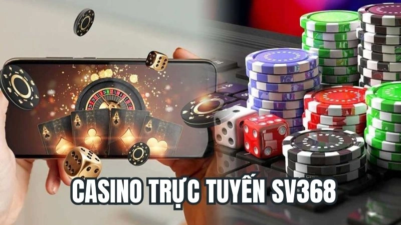 Casino Trực Tuyến SV368 - Sòng Bài Cá Cược Đỉnh Cao Hấp Dẫn