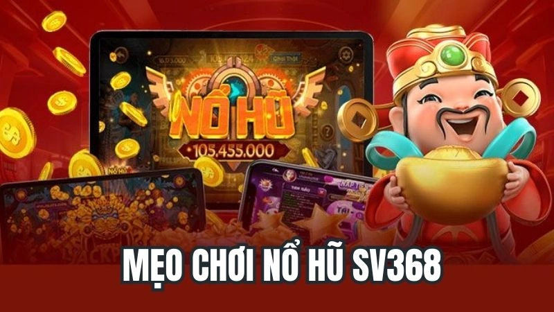 Mẹo Chơi Nổ Hũ Sv368 Uy Tín Từ Các Chuyên Gia Hàng Đầu