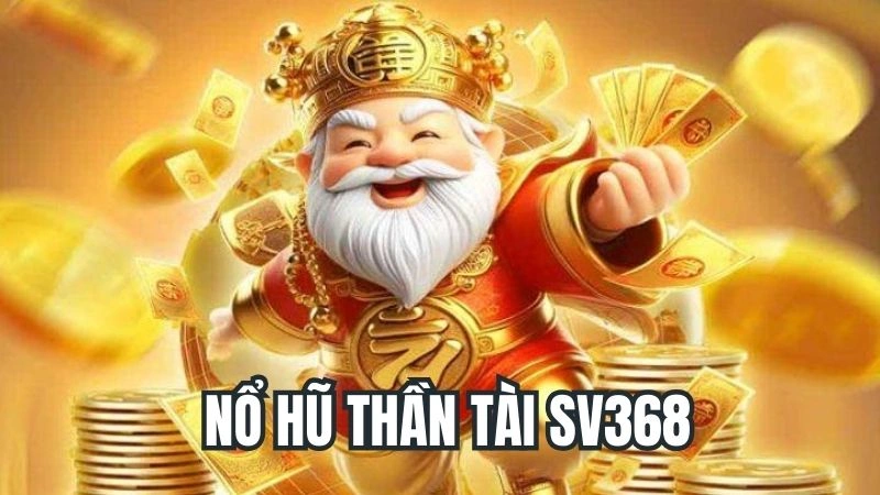 Nổ Hũ Thần Tài Sv368 - Siêu Phẩm Slot Game Đổi Thưởng